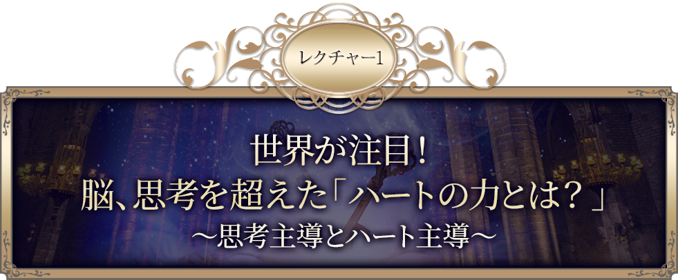 レクチャー1世界が注目！ハートの力とは？～思考主導とハート主導